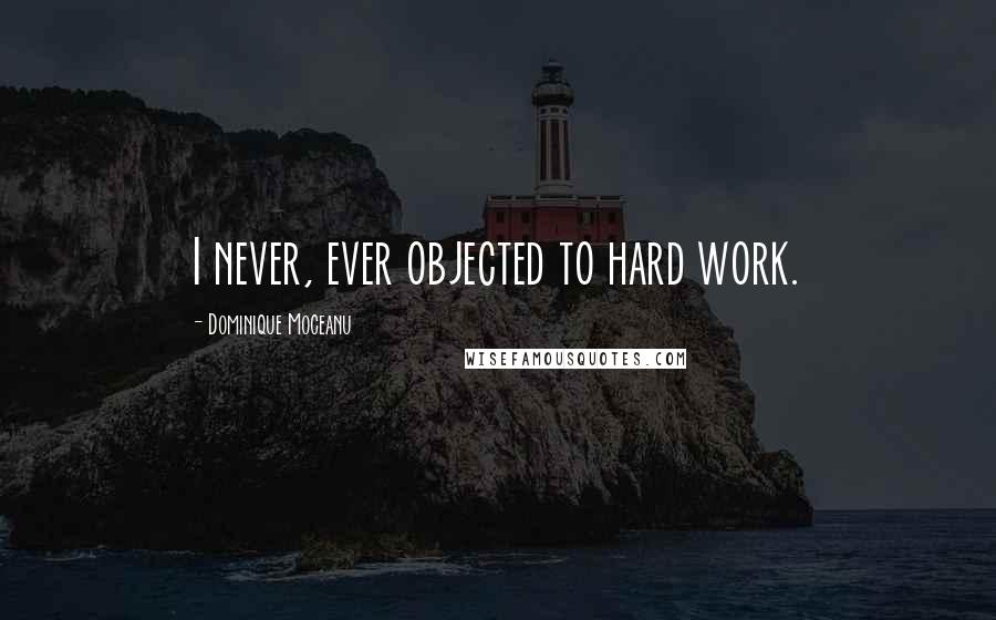 Dominique Moceanu Quotes: I never, ever objected to hard work.