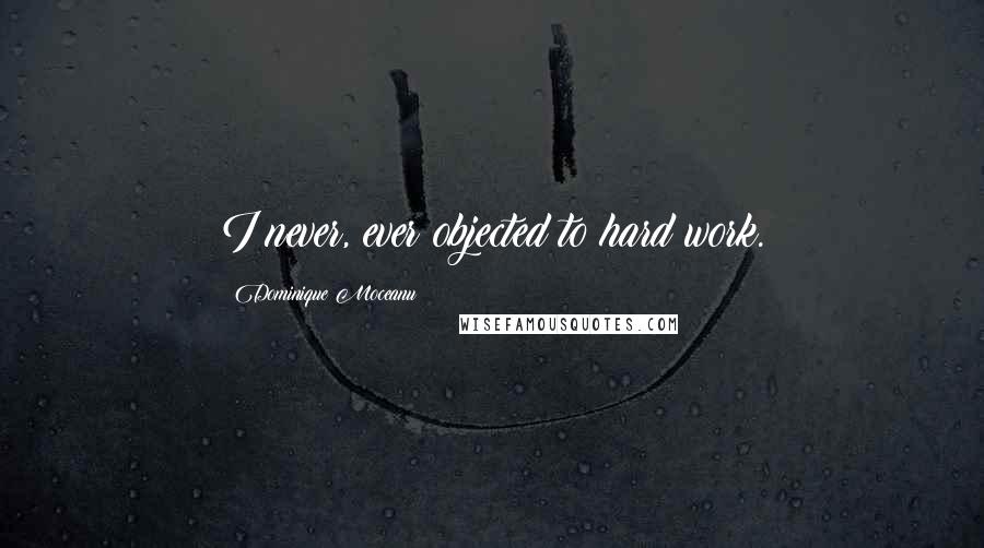 Dominique Moceanu Quotes: I never, ever objected to hard work.