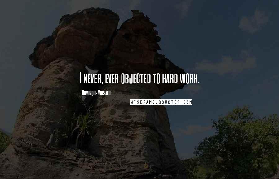 Dominique Moceanu Quotes: I never, ever objected to hard work.