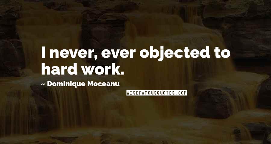 Dominique Moceanu Quotes: I never, ever objected to hard work.