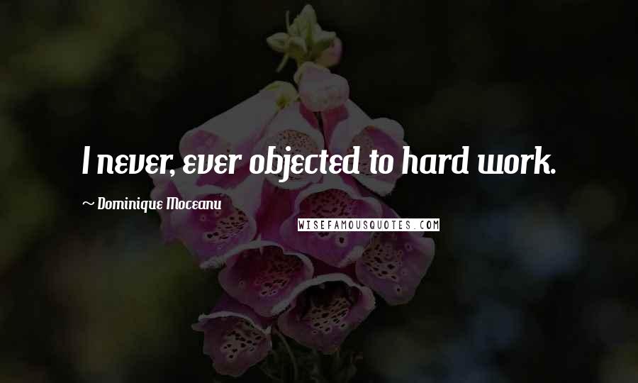 Dominique Moceanu Quotes: I never, ever objected to hard work.