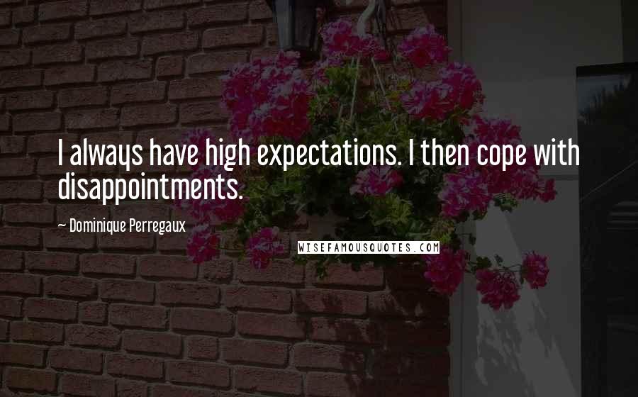 Dominique Perregaux Quotes: I always have high expectations. I then cope with disappointments.