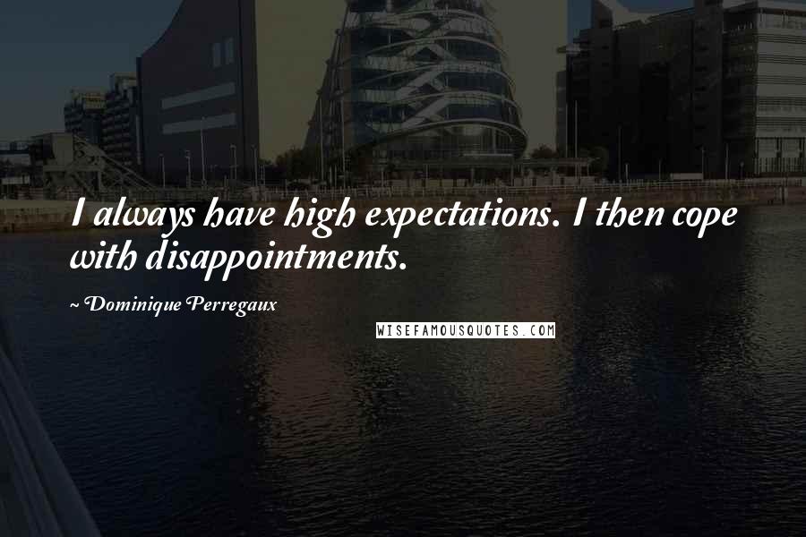 Dominique Perregaux Quotes: I always have high expectations. I then cope with disappointments.