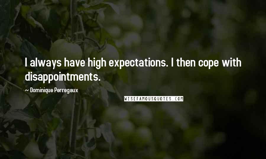 Dominique Perregaux Quotes: I always have high expectations. I then cope with disappointments.