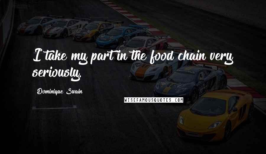 Dominique Swain Quotes: I take my part in the food chain very seriously.