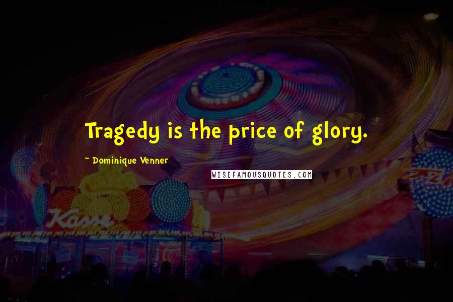 Dominique Venner Quotes: Tragedy is the price of glory.