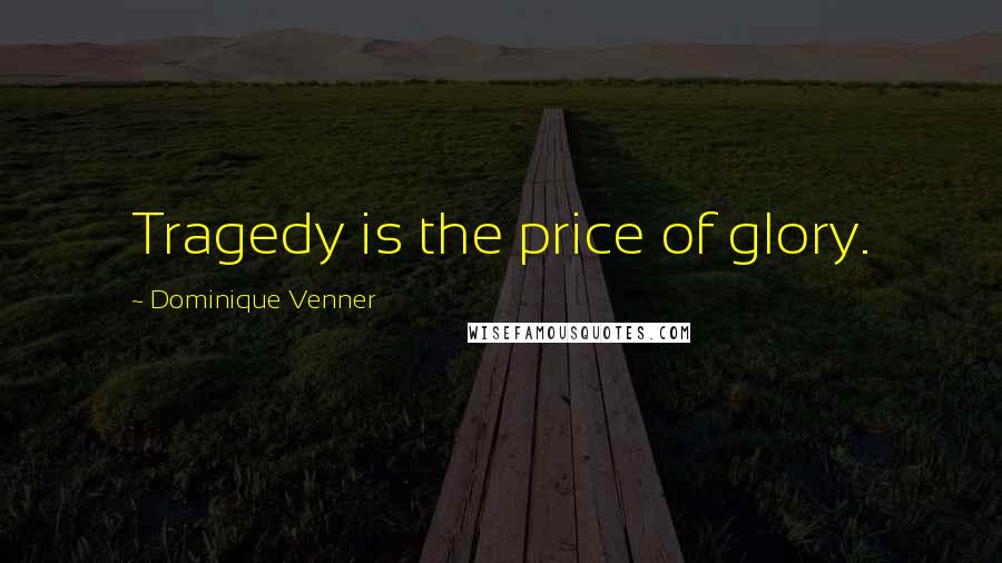 Dominique Venner Quotes: Tragedy is the price of glory.