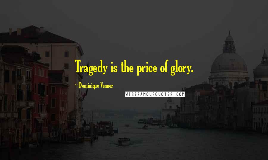 Dominique Venner Quotes: Tragedy is the price of glory.