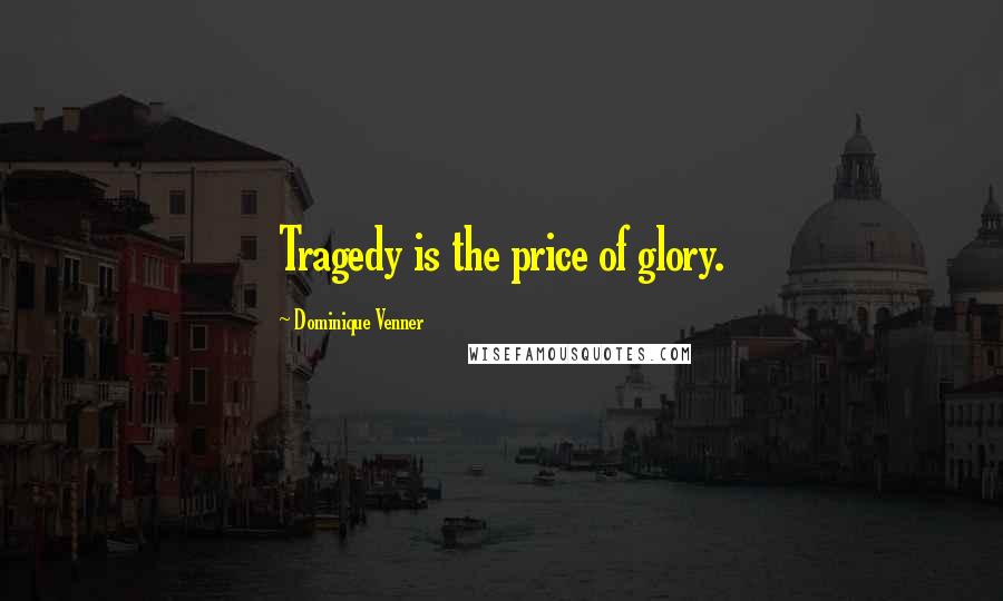 Dominique Venner Quotes: Tragedy is the price of glory.