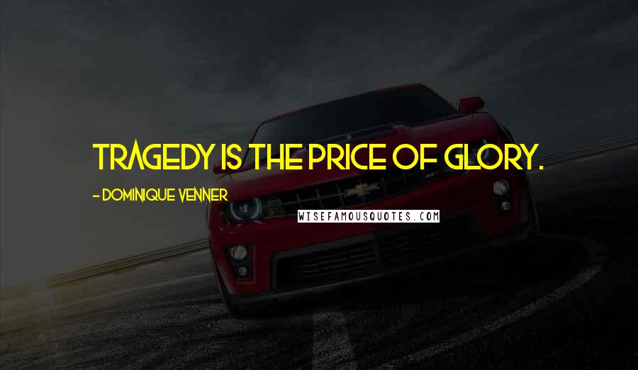 Dominique Venner Quotes: Tragedy is the price of glory.