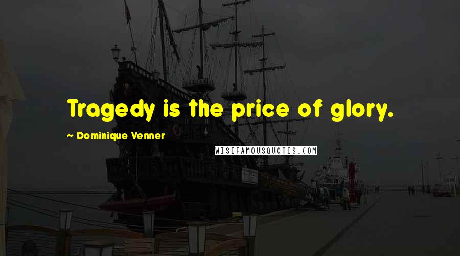 Dominique Venner Quotes: Tragedy is the price of glory.