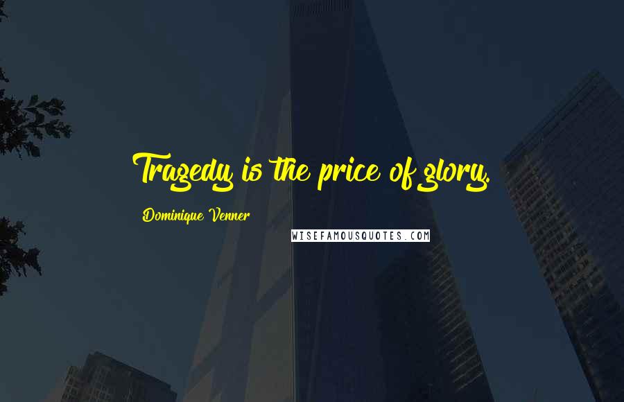Dominique Venner Quotes: Tragedy is the price of glory.