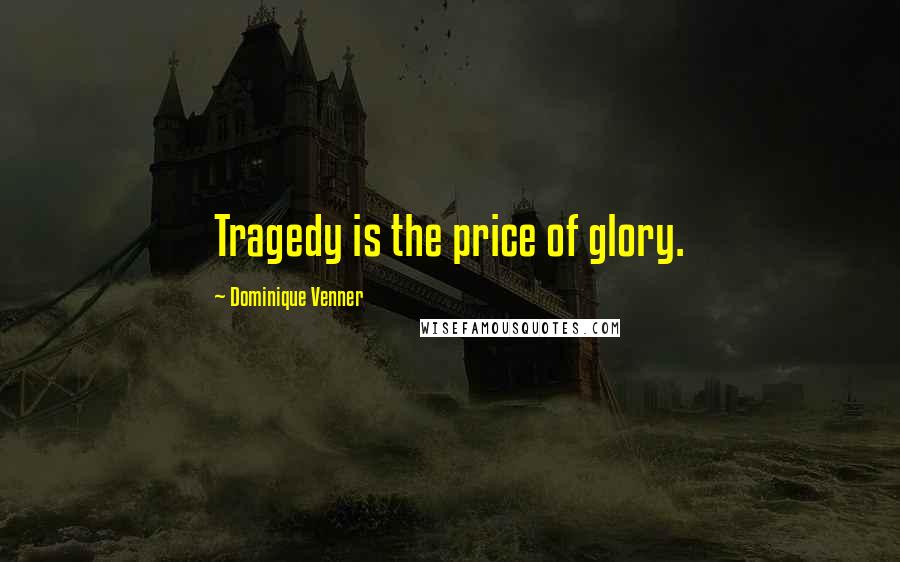 Dominique Venner Quotes: Tragedy is the price of glory.