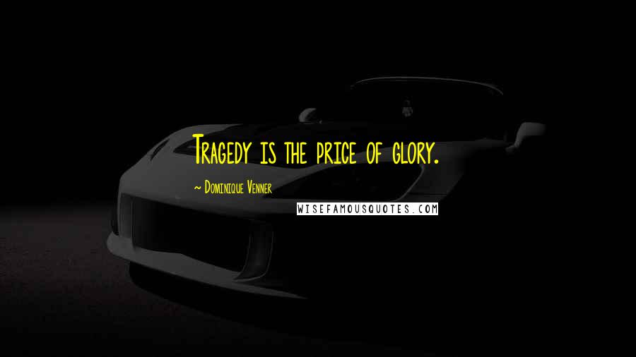 Dominique Venner Quotes: Tragedy is the price of glory.