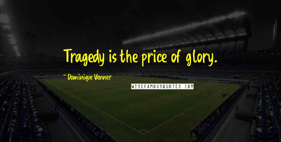 Dominique Venner Quotes: Tragedy is the price of glory.