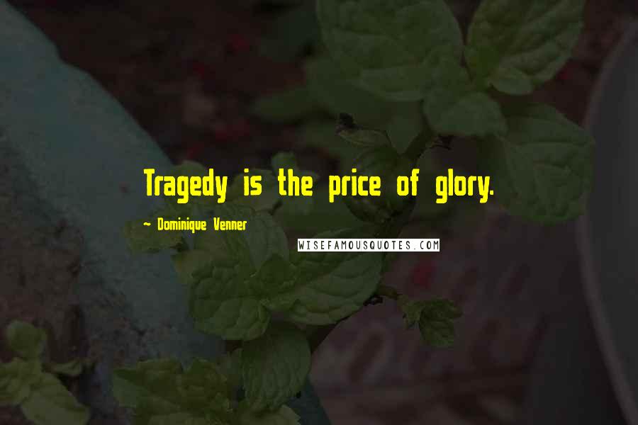 Dominique Venner Quotes: Tragedy is the price of glory.