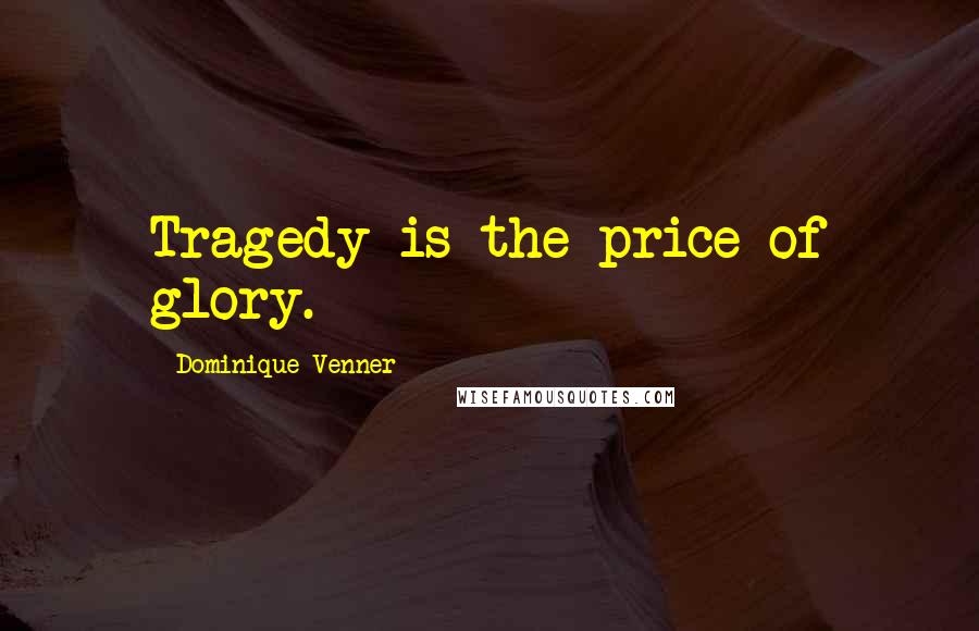 Dominique Venner Quotes: Tragedy is the price of glory.