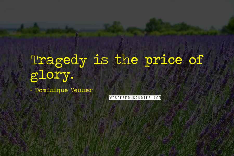 Dominique Venner Quotes: Tragedy is the price of glory.