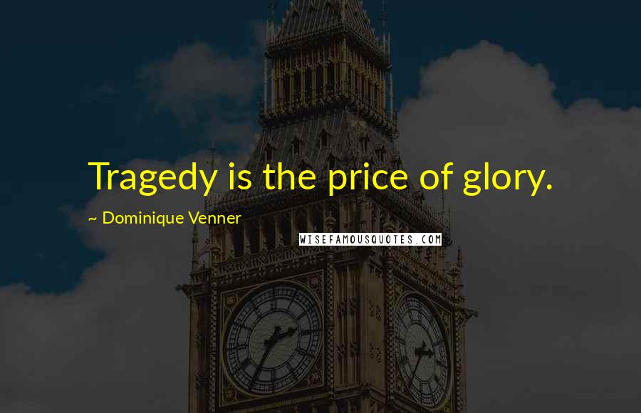 Dominique Venner Quotes: Tragedy is the price of glory.