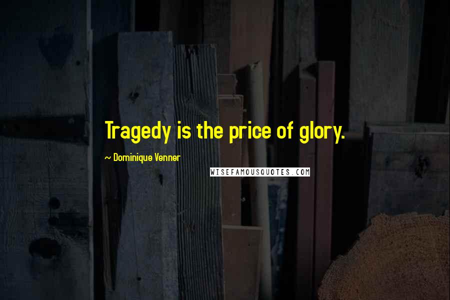 Dominique Venner Quotes: Tragedy is the price of glory.