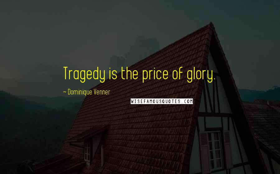 Dominique Venner Quotes: Tragedy is the price of glory.