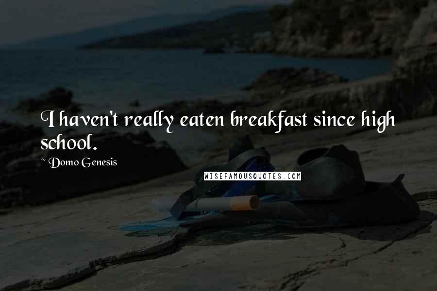 Domo Genesis Quotes: I haven't really eaten breakfast since high school.