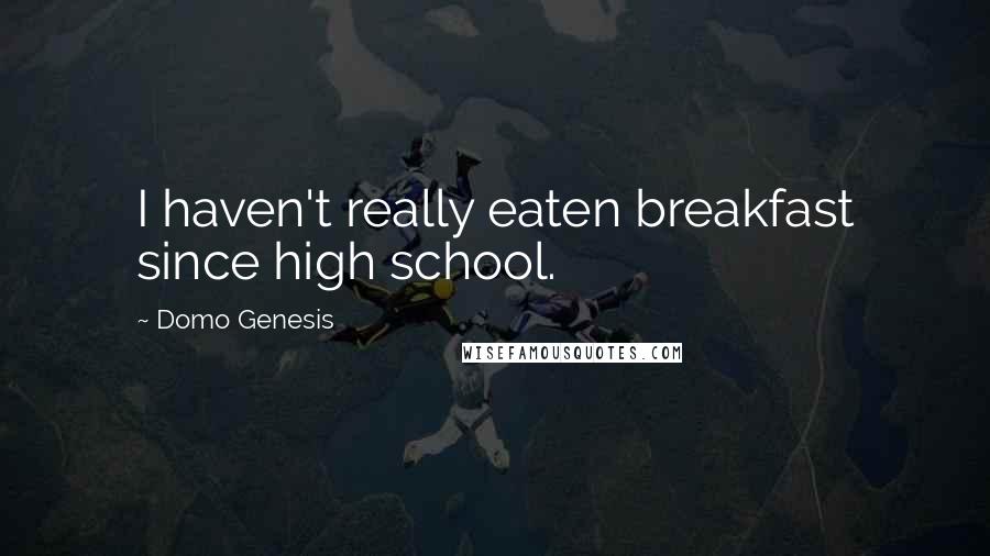 Domo Genesis Quotes: I haven't really eaten breakfast since high school.