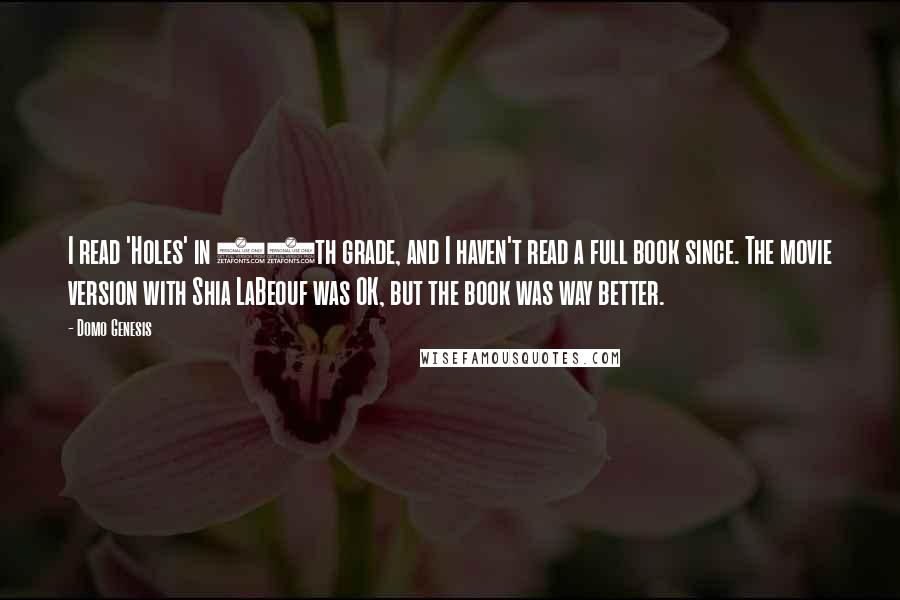 Domo Genesis Quotes: I read 'Holes' in 10th grade, and I haven't read a full book since. The movie version with Shia LaBeouf was OK, but the book was way better.