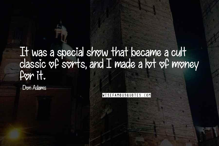 Don Adams Quotes: It was a special show that became a cult classic of sorts, and I made a lot of money for it.