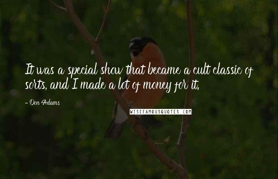 Don Adams Quotes: It was a special show that became a cult classic of sorts, and I made a lot of money for it.