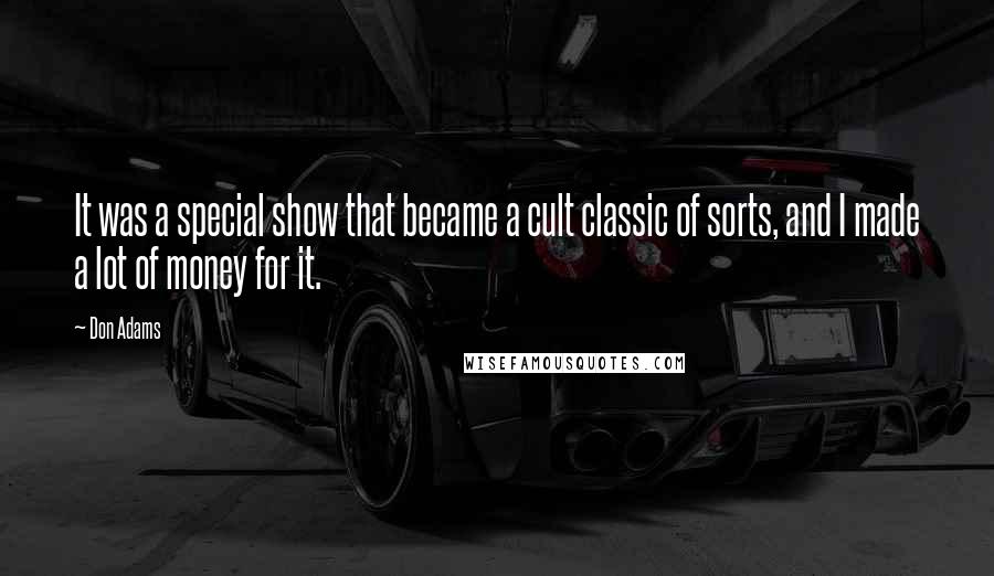 Don Adams Quotes: It was a special show that became a cult classic of sorts, and I made a lot of money for it.