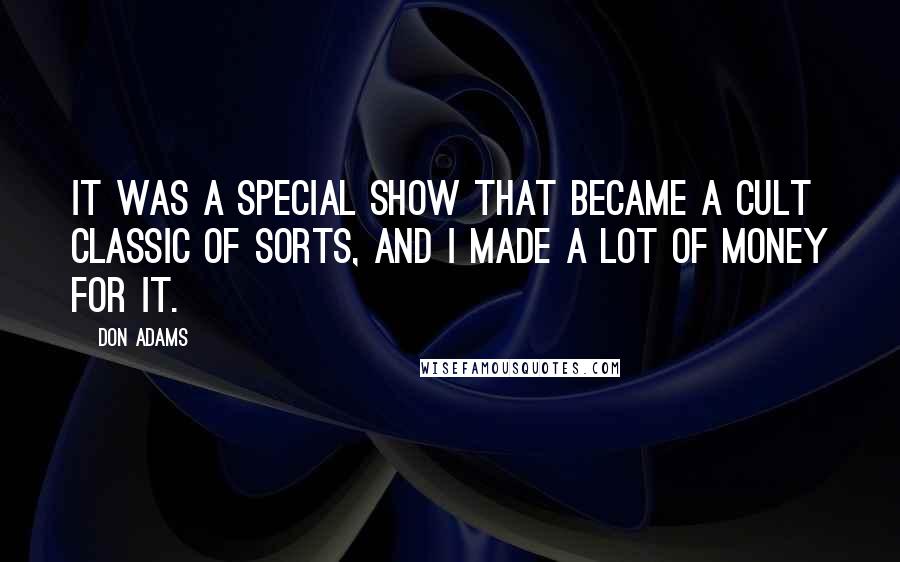 Don Adams Quotes: It was a special show that became a cult classic of sorts, and I made a lot of money for it.