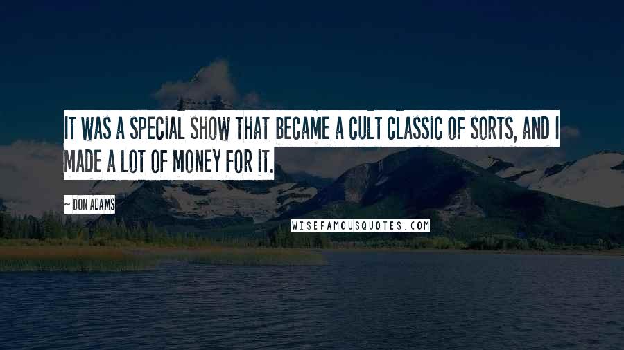 Don Adams Quotes: It was a special show that became a cult classic of sorts, and I made a lot of money for it.