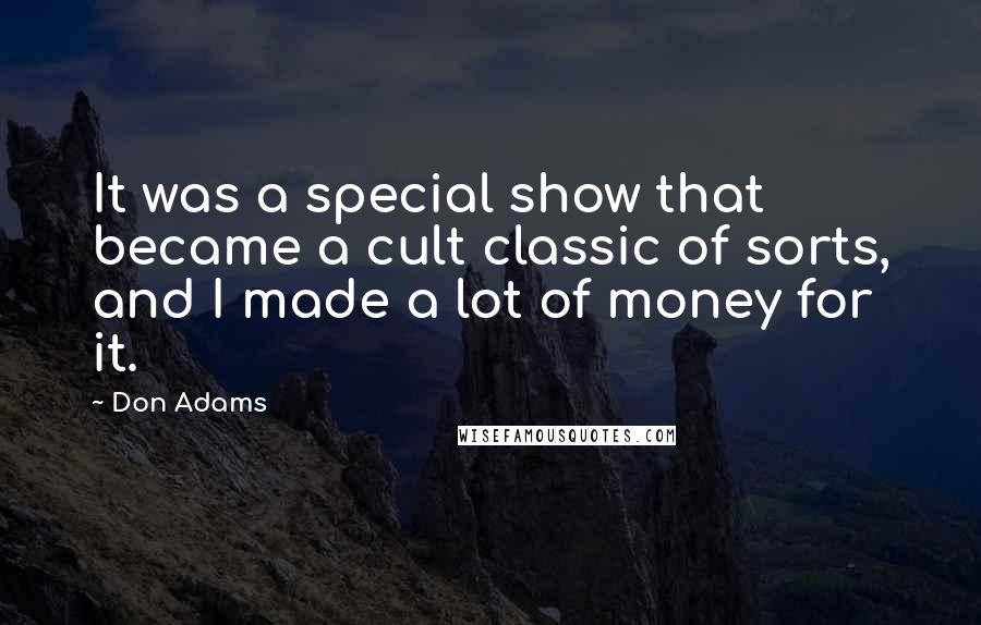 Don Adams Quotes: It was a special show that became a cult classic of sorts, and I made a lot of money for it.