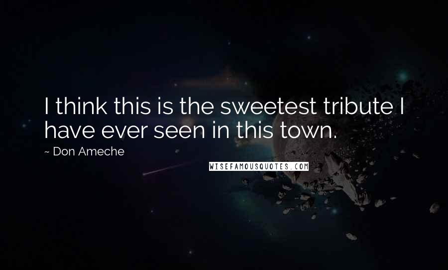Don Ameche Quotes: I think this is the sweetest tribute I have ever seen in this town.