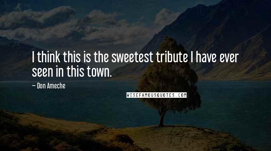 Don Ameche Quotes: I think this is the sweetest tribute I have ever seen in this town.
