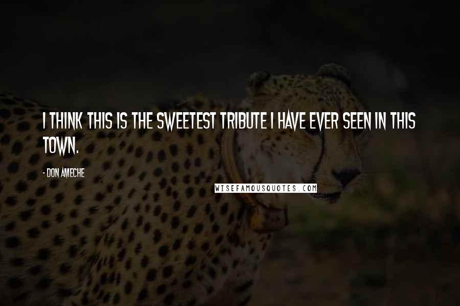 Don Ameche Quotes: I think this is the sweetest tribute I have ever seen in this town.