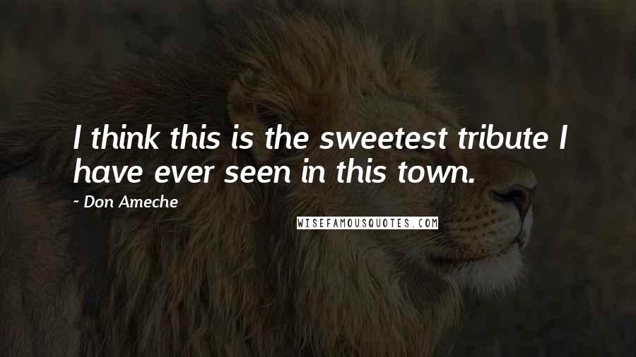 Don Ameche Quotes: I think this is the sweetest tribute I have ever seen in this town.