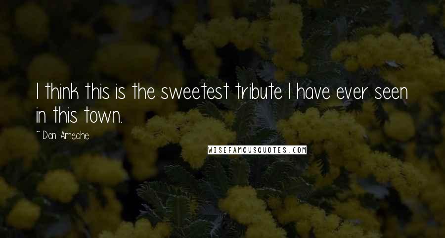 Don Ameche Quotes: I think this is the sweetest tribute I have ever seen in this town.
