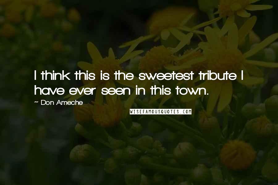 Don Ameche Quotes: I think this is the sweetest tribute I have ever seen in this town.
