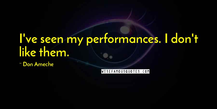 Don Ameche Quotes: I've seen my performances. I don't like them.