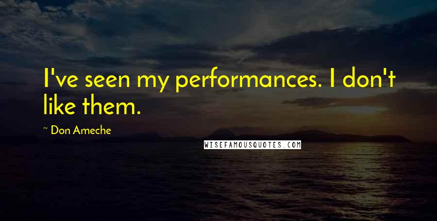 Don Ameche Quotes: I've seen my performances. I don't like them.