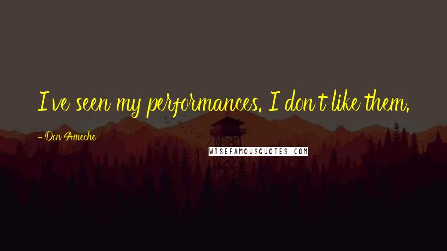 Don Ameche Quotes: I've seen my performances. I don't like them.