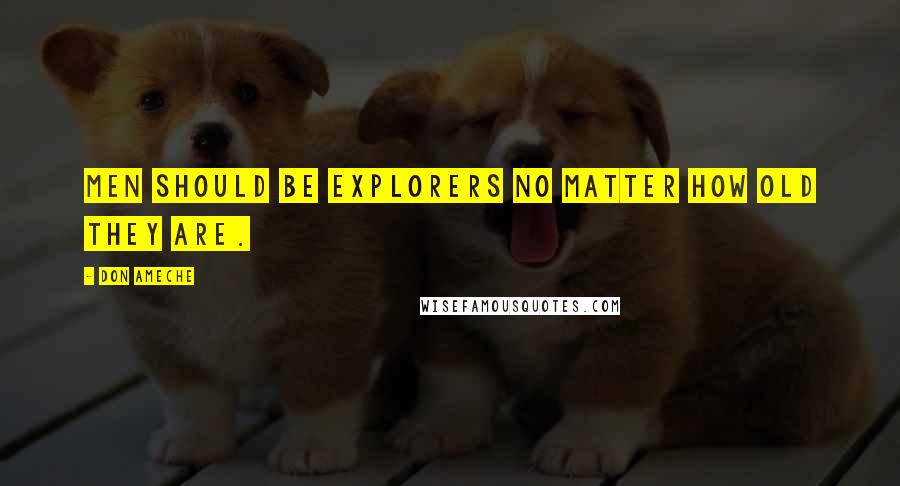 Don Ameche Quotes: Men should be explorers no matter how old they are.