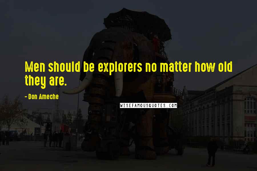 Don Ameche Quotes: Men should be explorers no matter how old they are.