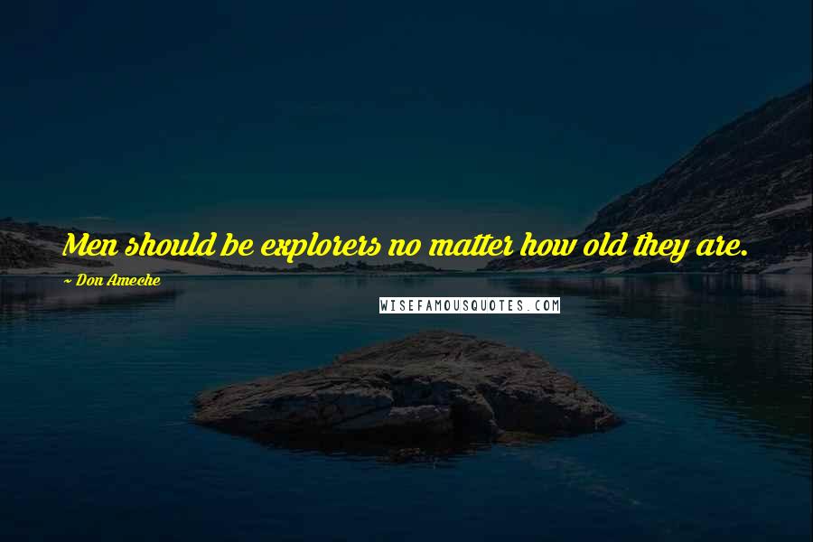 Don Ameche Quotes: Men should be explorers no matter how old they are.