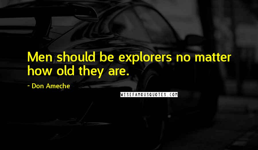 Don Ameche Quotes: Men should be explorers no matter how old they are.