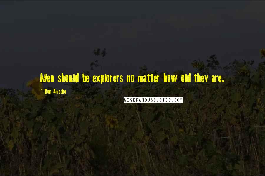 Don Ameche Quotes: Men should be explorers no matter how old they are.