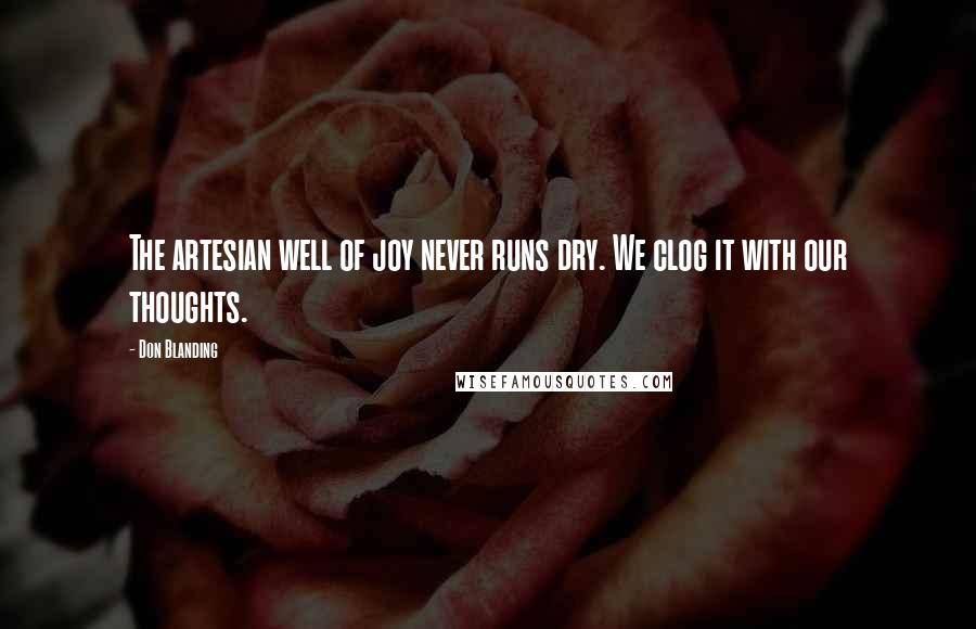 Don Blanding Quotes: The artesian well of joy never runs dry. We clog it with our thoughts.