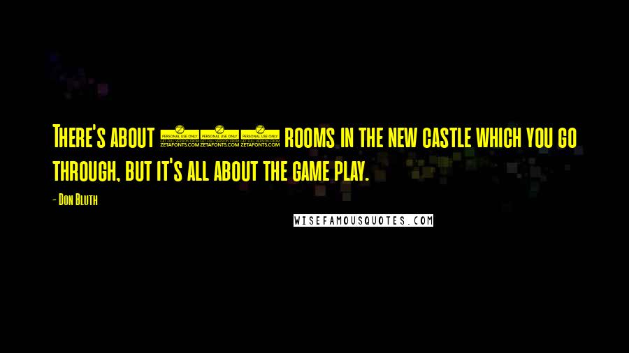 Don Bluth Quotes: There's about 260 rooms in the new castle which you go through, but it's all about the game play.